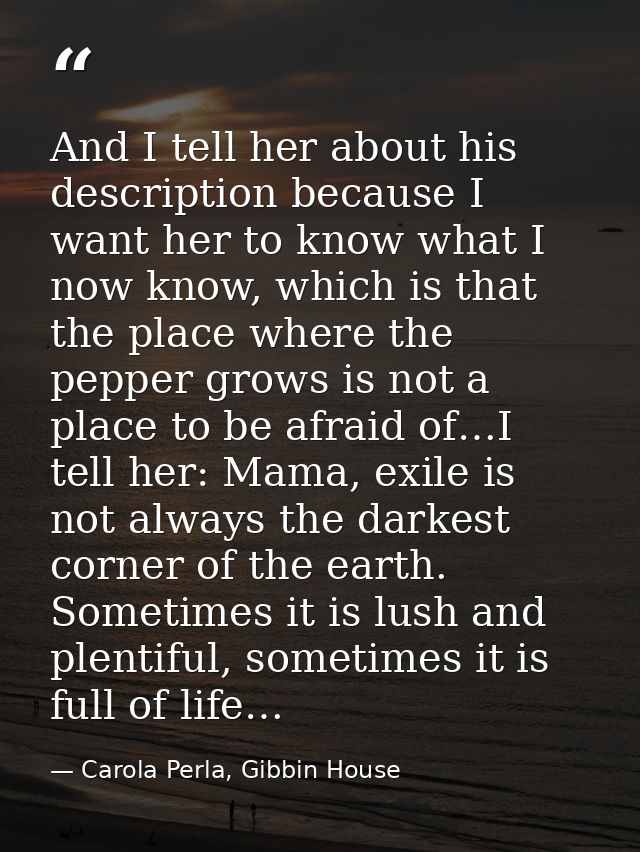 And I tell her about his description because I want her to know what I now know, which is that the place where the peppe — Carola Perla, Gibbin House