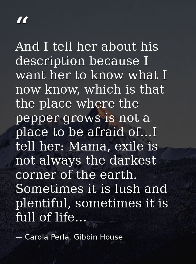 And I tell her about his description because I want her to know what I now know, which is that the place where the peppe — Carola Perla, Gibbin House