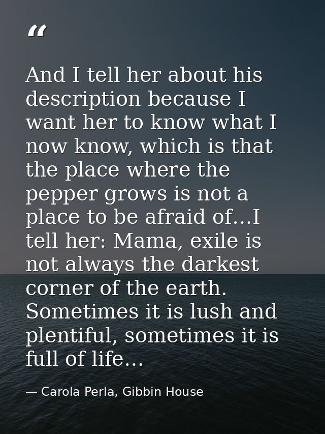 And I tell her about his description because I want her to know what I now know, which is that the place where the peppe — Carola Perla, Gibbin House