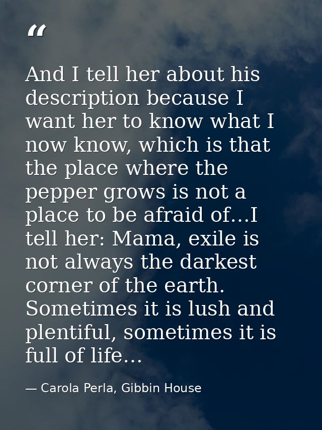 And I tell her about his description because I want her to know what I now know, which is that the place where the peppe — Carola Perla, Gibbin House