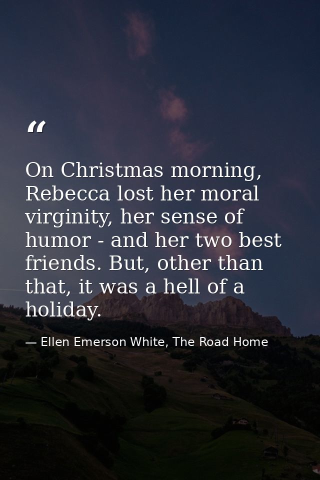On Christmas morning, Rebecca lost her moral virginity, her sense of humor - and her two best friends. But, other than t — Ellen Emerson White, The Road Home