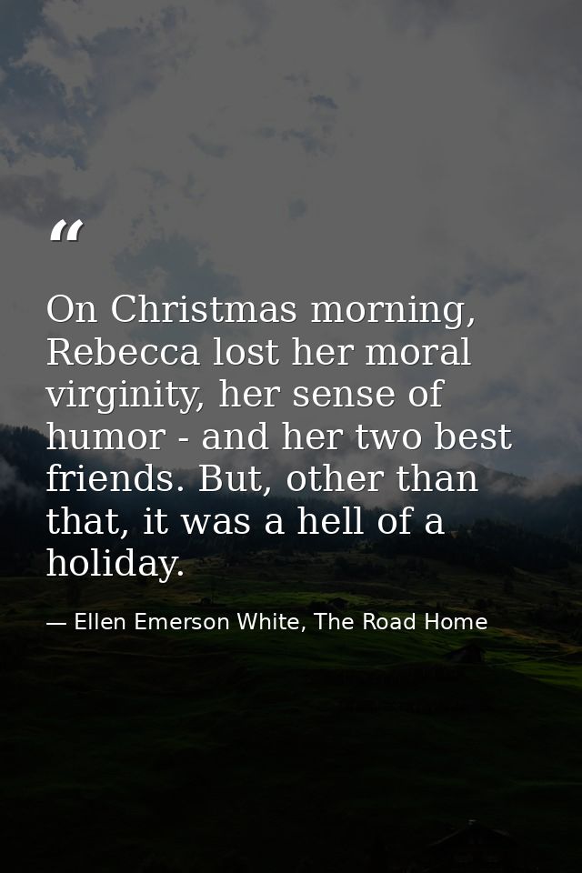 On Christmas morning, Rebecca lost her moral virginity, her sense of humor - and her two best friends. But, other than t — Ellen Emerson White, The Road Home
