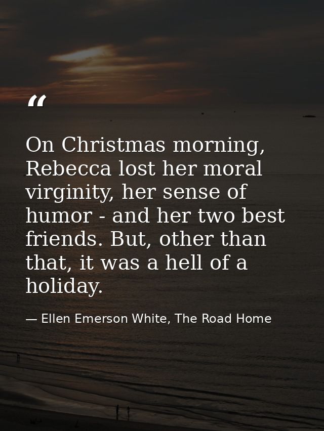 On Christmas morning, Rebecca lost her moral virginity, her sense of humor - and her two best friends. But, other than t — Ellen Emerson White, The Road Home