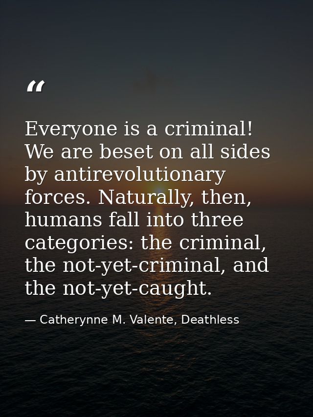 Everyone is a criminal! We are beset on all sides by antirevolutionary forces. Naturally, then, humans fall into three c — Catherynne M. Valente, Deathless