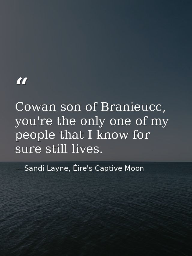 Cowan son of Branieucc, you're the only one of my people that I know for sure still lives. — Sandi Layne, Éire's Captive Moon