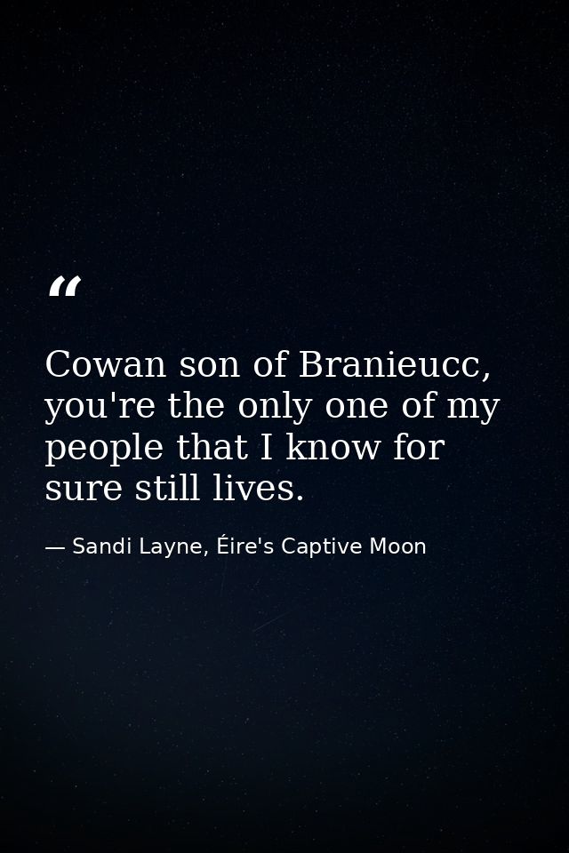 Cowan son of Branieucc, you're the only one of my people that I know for sure still lives. — Sandi Layne, Éire's Captive Moon