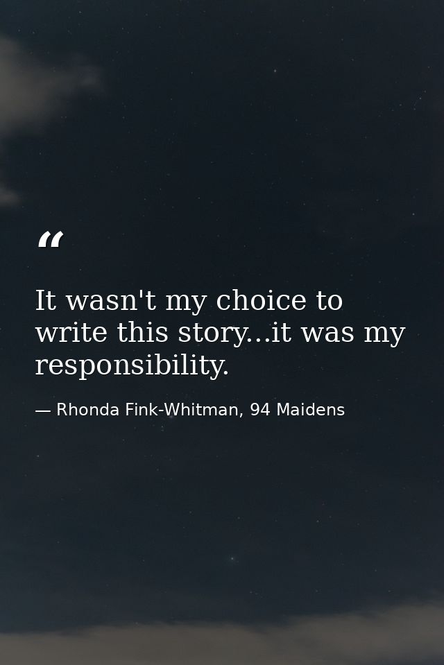 It wasn't my choice to write this story...it was my responsibility. — Rhonda Fink-Whitman, 94 Maidens