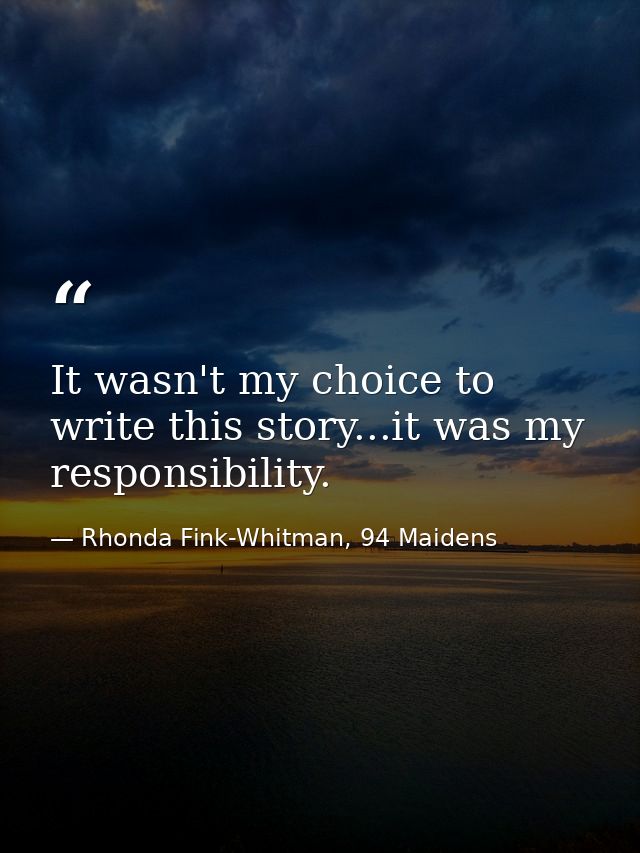 It wasn't my choice to write this story...it was my responsibility. — Rhonda Fink-Whitman, 94 Maidens