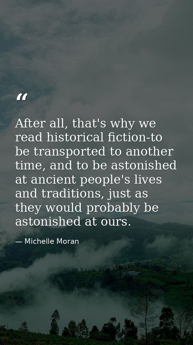 After all, that's why we read historical fiction-to be transported to another time, and to be astonished at ancient peop — Michelle Moran