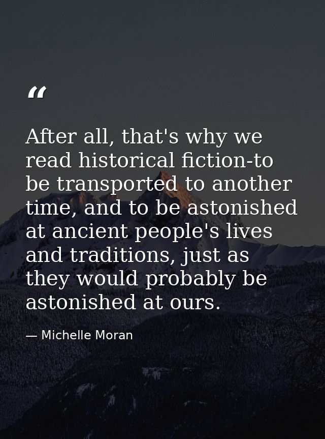 After all, that's why we read historical fiction-to be transported to another time, and to be astonished at ancient peop — Michelle Moran