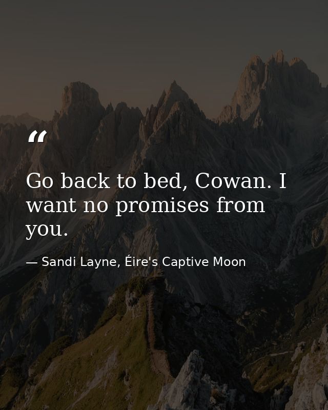Go back to bed, Cowan. I want no promises from you. — Sandi Layne, Éire's Captive Moon