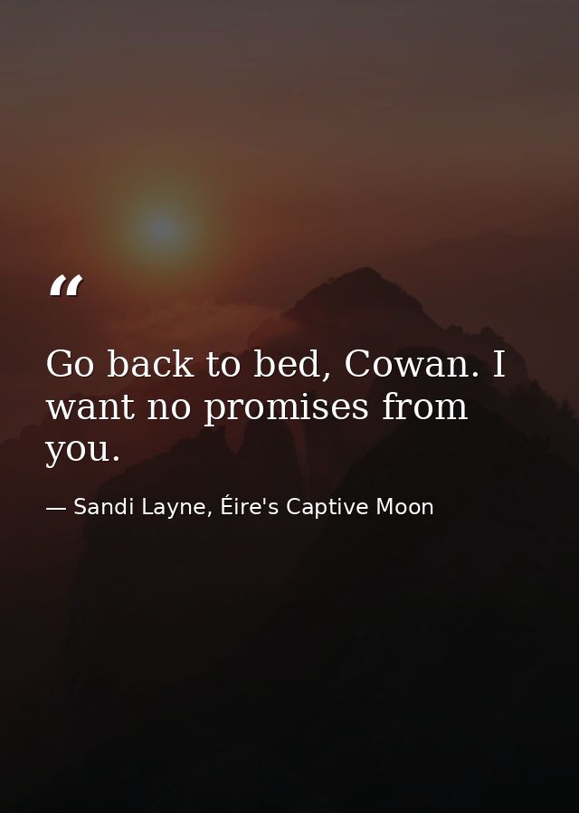Go back to bed, Cowan. I want no promises from you. — Sandi Layne, Éire's Captive Moon