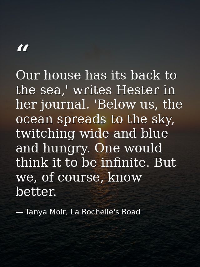 Our house has its back to the sea,' writes Hester in her journal. 'Below us, the ocean spreads to the sky, twitching wid — Tanya Moir, La Rochelle's Road