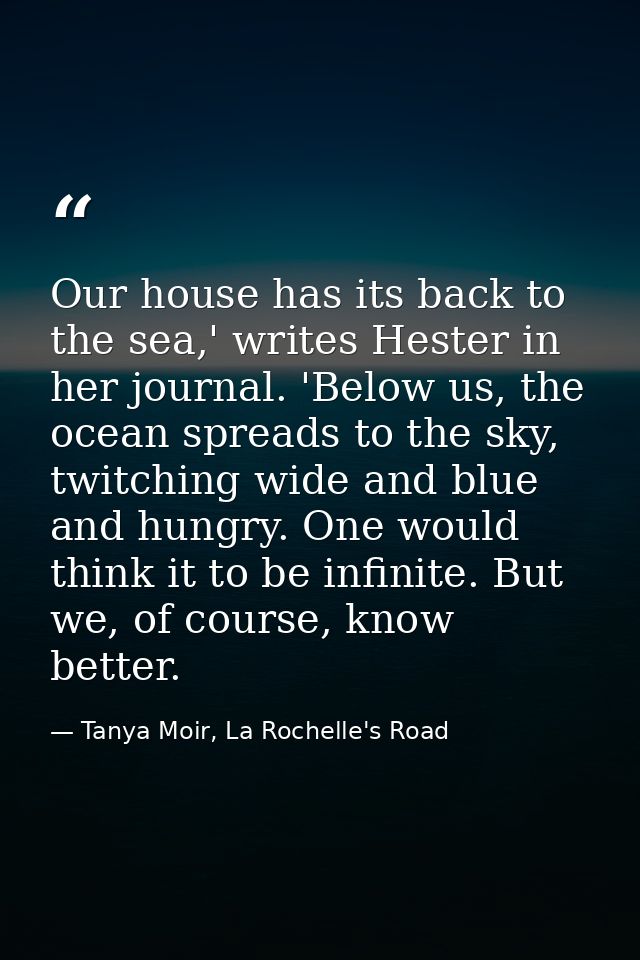 Our house has its back to the sea,' writes Hester in her journal. 'Below us, the ocean spreads to the sky, twitching wid — Tanya Moir, La Rochelle's Road