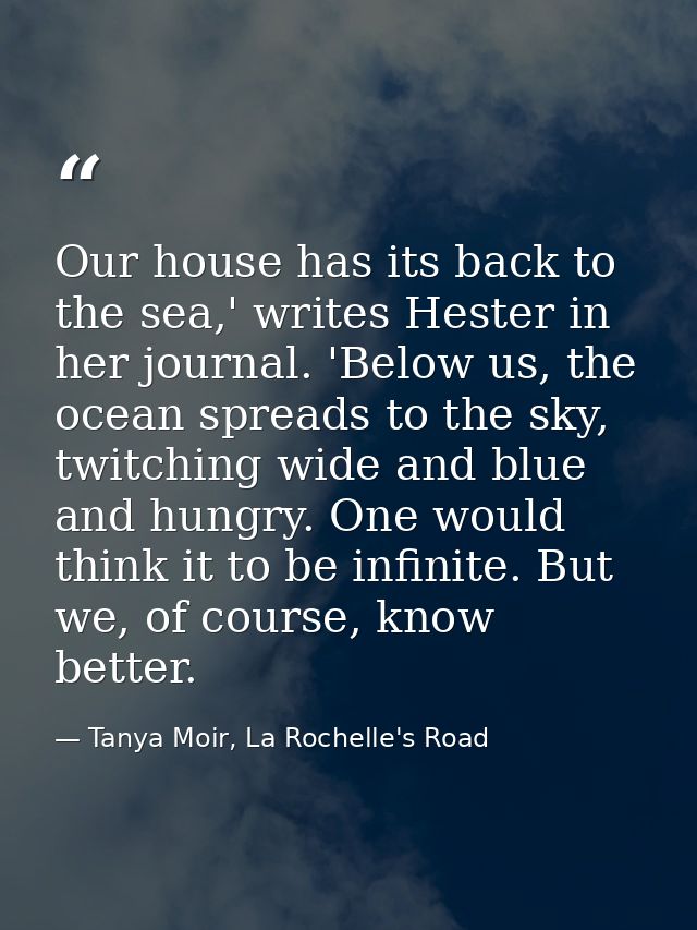 Our house has its back to the sea,' writes Hester in her journal. 'Below us, the ocean spreads to the sky, twitching wid — Tanya Moir, La Rochelle's Road