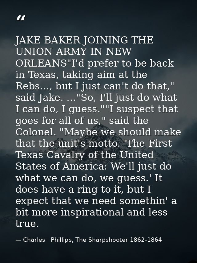 JAKE BAKER JOINING THE UNION ARMY IN NEW ORLEANS"I'd prefer to be back in Texas, taking aim at the Rebs..., but I just c — Charles   Phillips, The Sharpshooter 1862-1864