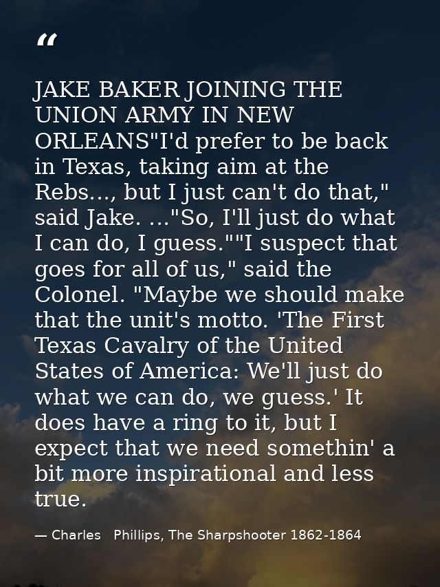 JAKE BAKER JOINING THE UNION ARMY IN NEW ORLEANS"I'd prefer to be back in Texas, taking aim at the Rebs..., but I just c — Charles   Phillips, The Sharpshooter 1862-1864
