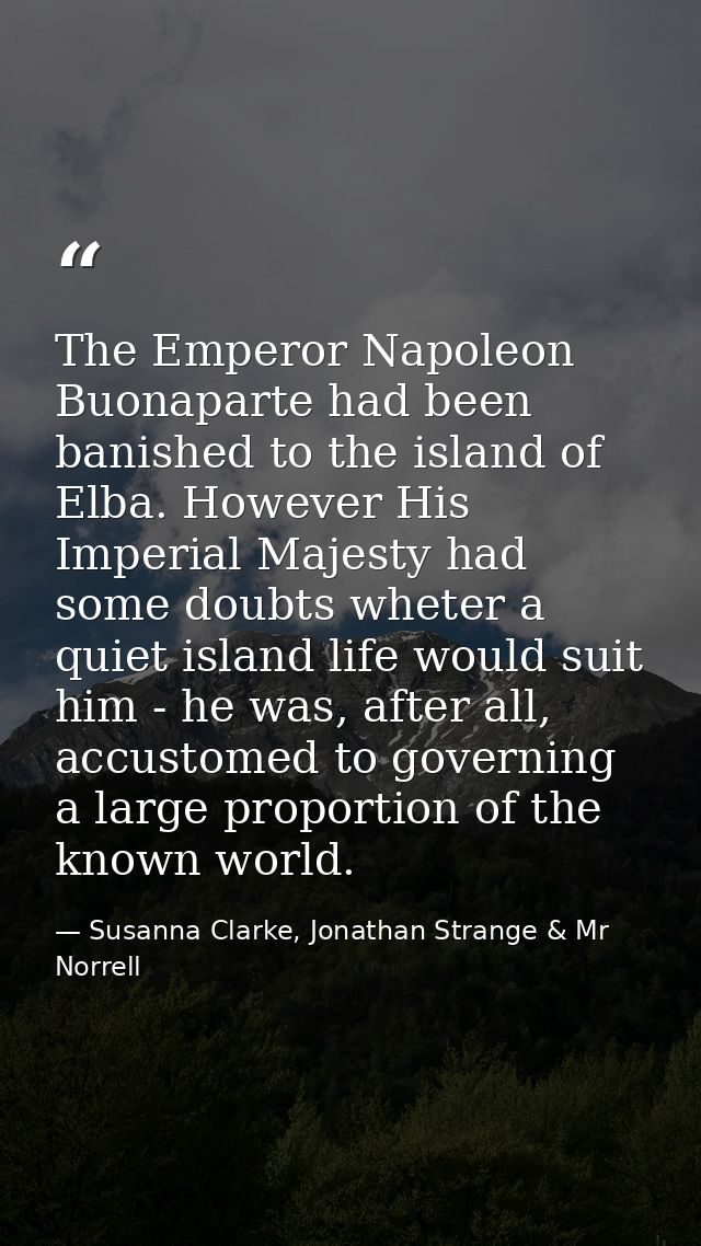 The Emperor Napoleon Buonaparte had been banished to the island of Elba. However His Imperial Majesty had some doubts wh — Susanna Clarke, Jonathan Strange & Mr Norrell