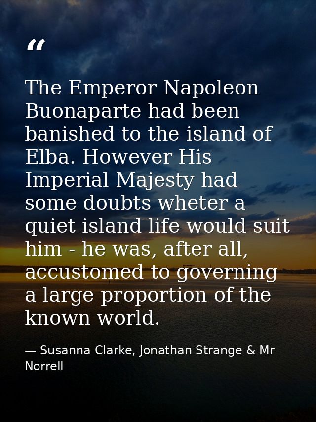 The Emperor Napoleon Buonaparte had been banished to the island of Elba. However His Imperial Majesty had some doubts wh — Susanna Clarke, Jonathan Strange & Mr Norrell