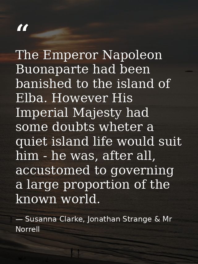 The Emperor Napoleon Buonaparte had been banished to the island of Elba. However His Imperial Majesty had some doubts wh — Susanna Clarke, Jonathan Strange & Mr Norrell
