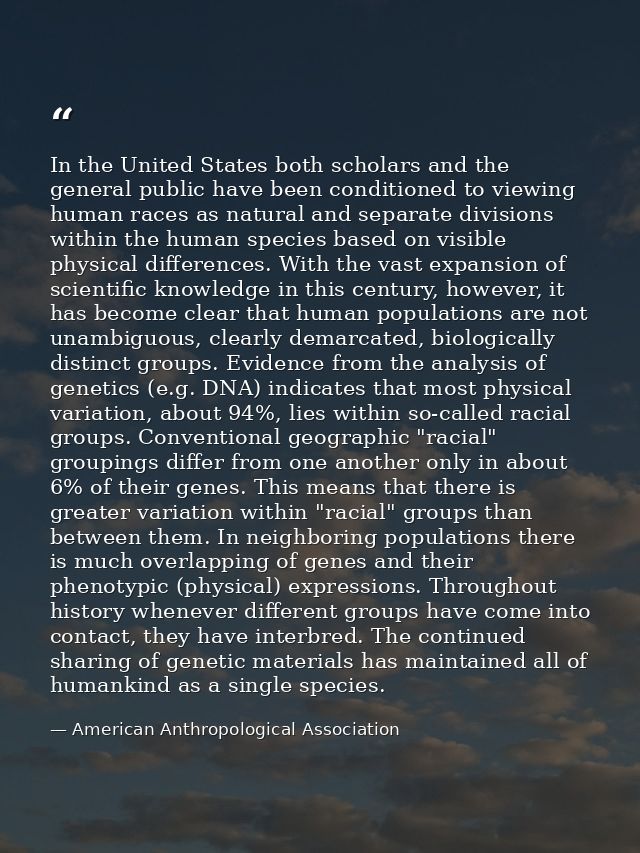 In the United States both scholars and the general public have been conditioned to viewing human races as natural and se — American Anthropological Association