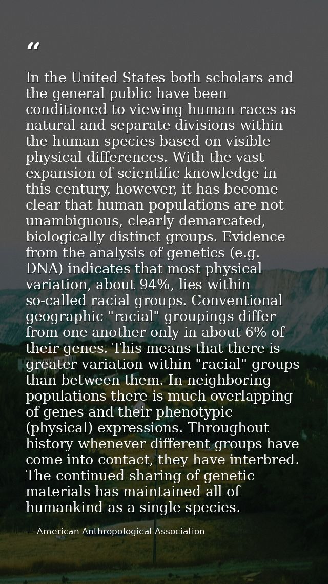 In the United States both scholars and the general public have been conditioned to viewing human races as natural and se — American Anthropological Association