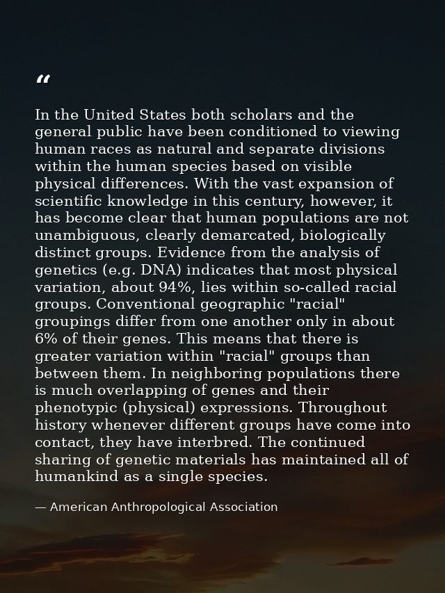 In the United States both scholars and the general public have been conditioned to viewing human races as natural and se — American Anthropological Association