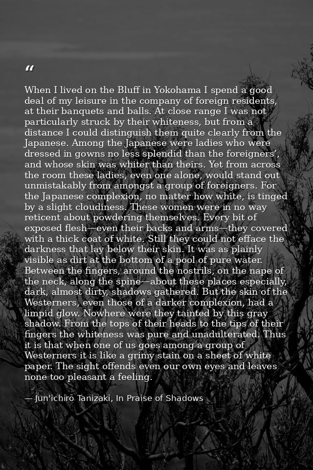 When I lived on the Bluff in Yokohama I spend a good deal of my leisure in the company of foreign residents, at their ba — Jun'ichirō Tanizaki, In Praise of Shadows