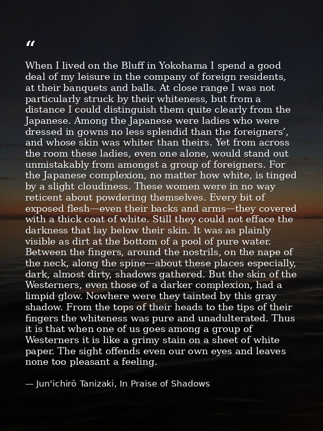 When I lived on the Bluff in Yokohama I spend a good deal of my leisure in the company of foreign residents, at their ba — Jun'ichirō Tanizaki, In Praise of Shadows