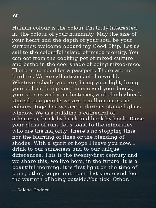 Human colour is the colour I'm truly interested in, the colour of your humanity. May the size of your heart and the dept — Salena Godden