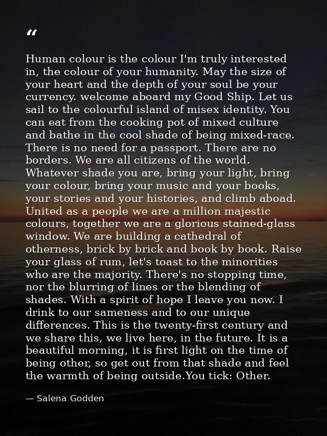 Human colour is the colour I'm truly interested in, the colour of your humanity. May the size of your heart and the dept — Salena Godden