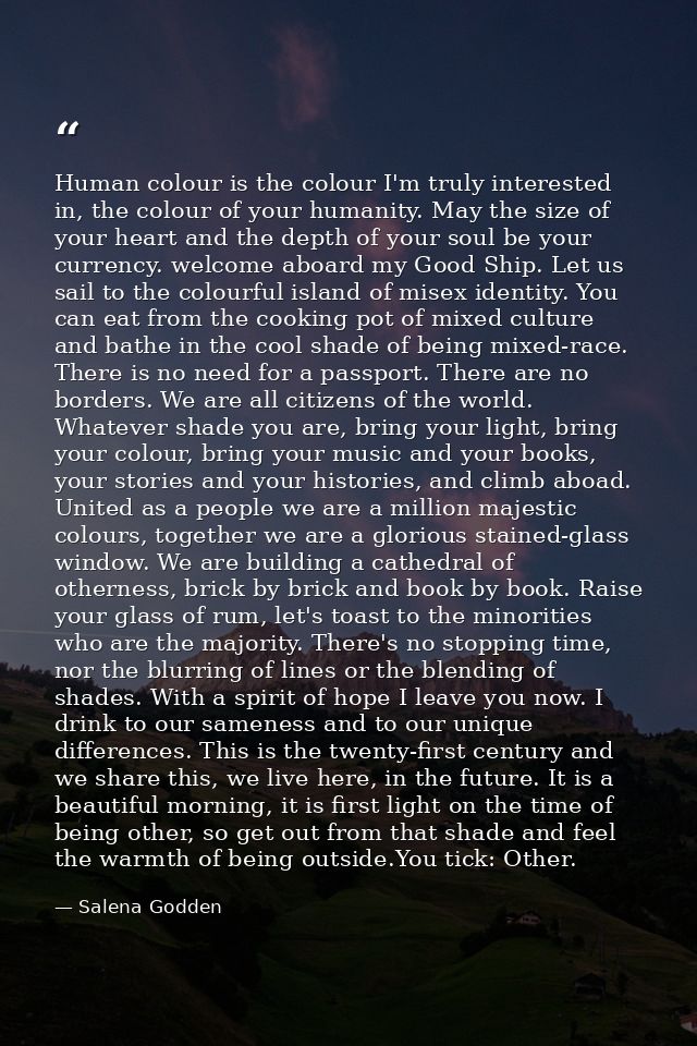 Human colour is the colour I'm truly interested in, the colour of your humanity. May the size of your heart and the dept — Salena Godden