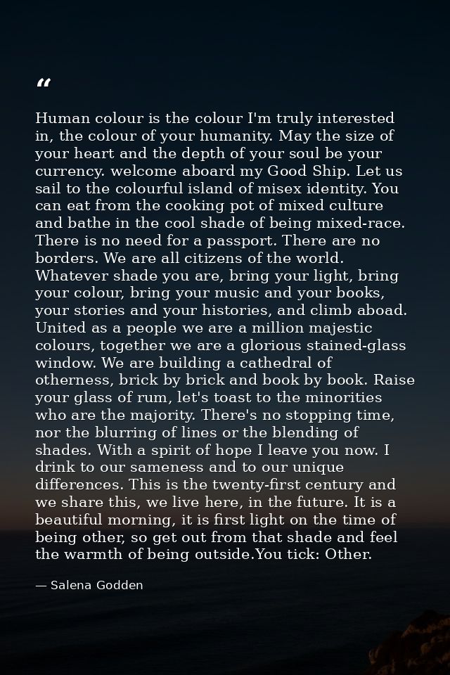 Human colour is the colour I'm truly interested in, the colour of your humanity. May the size of your heart and the dept — Salena Godden