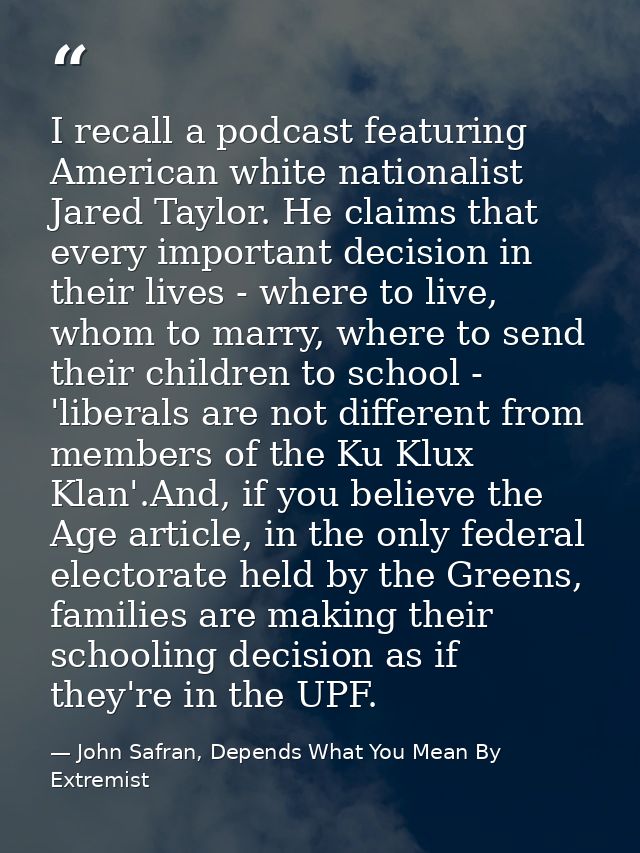 I recall a podcast featuring American white nationalist Jared Taylor. He claims that every important decision in their l — John Safran, Depends What You Mean By Extremist
