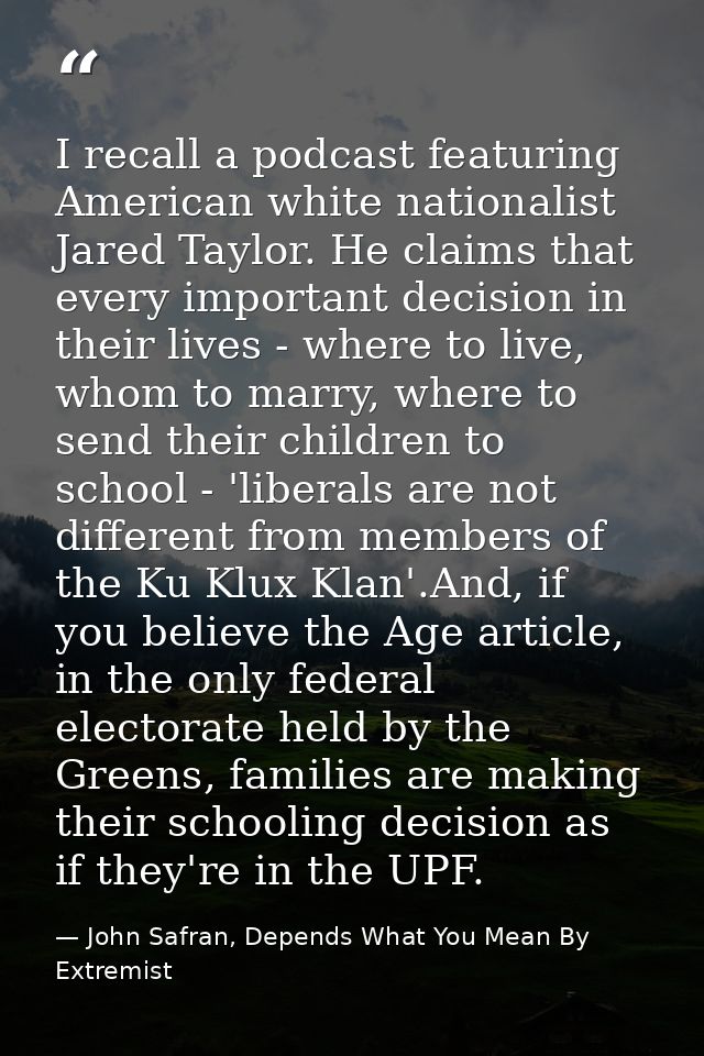 I recall a podcast featuring American white nationalist Jared Taylor. He claims that every important decision in their l — John Safran, Depends What You Mean By Extremist