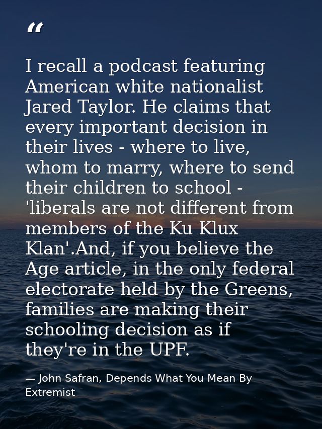 I recall a podcast featuring American white nationalist Jared Taylor. He claims that every important decision in their l — John Safran, Depends What You Mean By Extremist