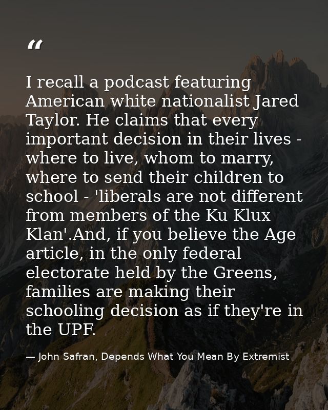 I recall a podcast featuring American white nationalist Jared Taylor. He claims that every important decision in their l — John Safran, Depends What You Mean By Extremist