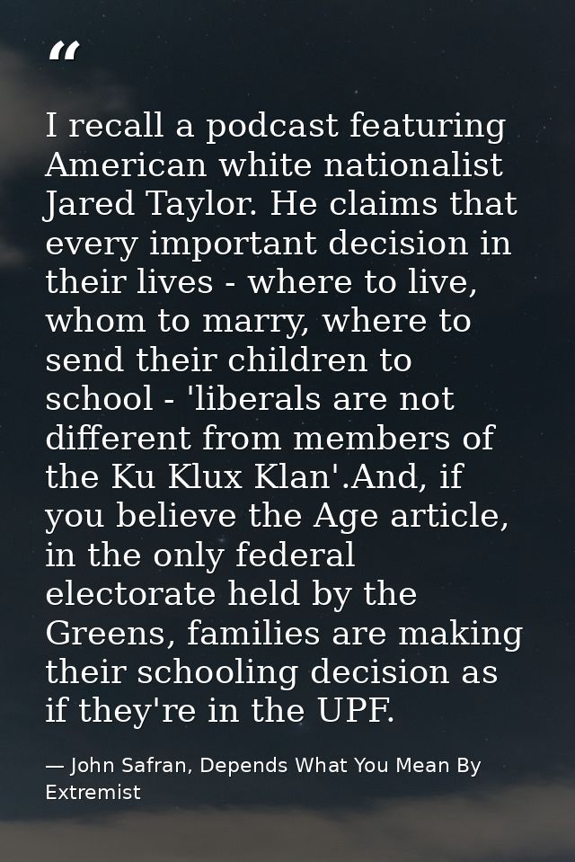 I recall a podcast featuring American white nationalist Jared Taylor. He claims that every important decision in their l — John Safran, Depends What You Mean By Extremist