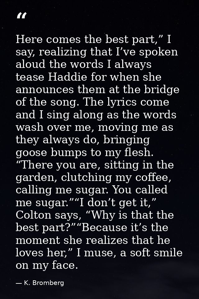 Here comes the best part,” I say, realizing that I’ve spoken aloud the words I always tease Haddie for when she announce — K. Bromberg