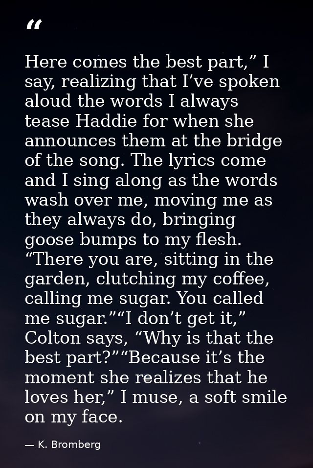 Here comes the best part,” I say, realizing that I’ve spoken aloud the words I always tease Haddie for when she announce — K. Bromberg