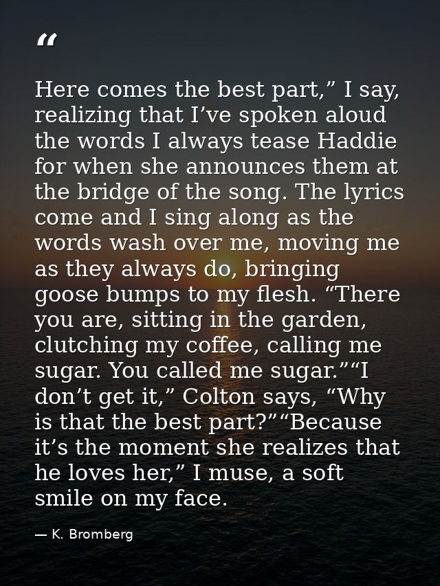 Here comes the best part,” I say, realizing that I’ve spoken aloud the words I always tease Haddie for when she announce — K. Bromberg