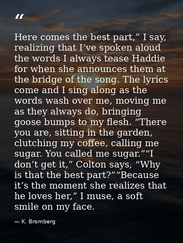 Here comes the best part,” I say, realizing that I’ve spoken aloud the words I always tease Haddie for when she announce — K. Bromberg