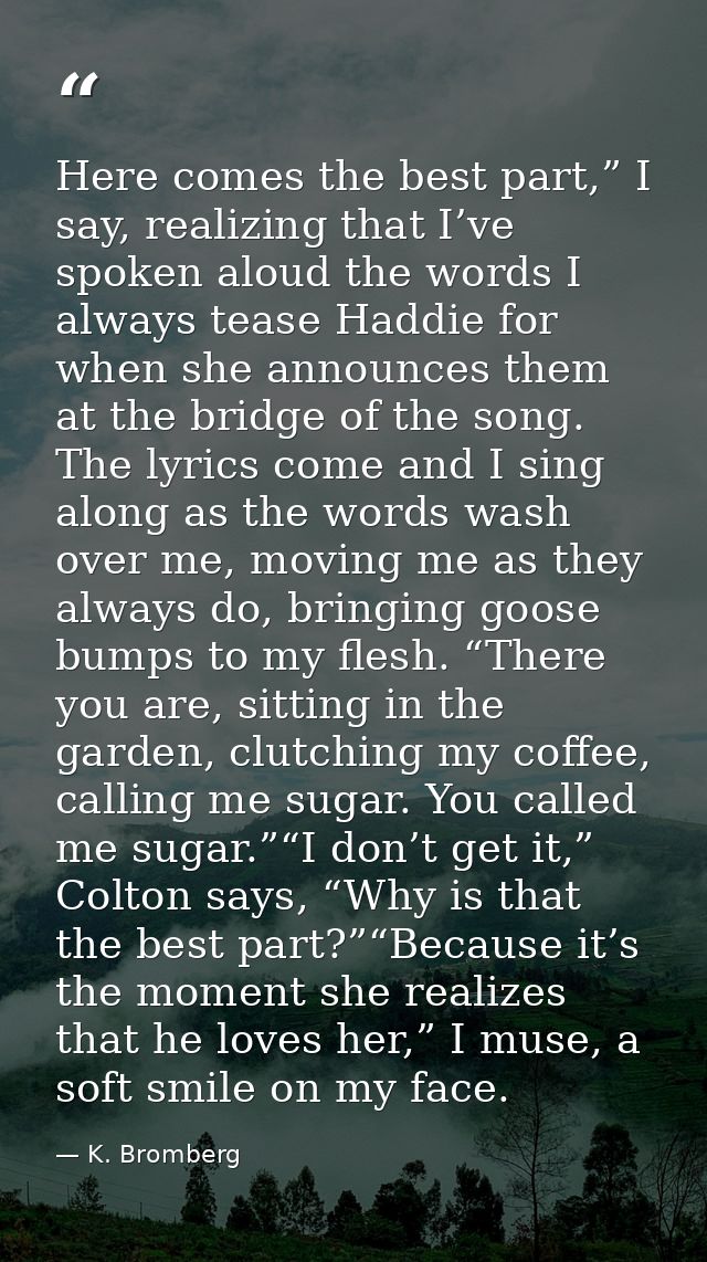 Here comes the best part,” I say, realizing that I’ve spoken aloud the words I always tease Haddie for when she announce — K. Bromberg