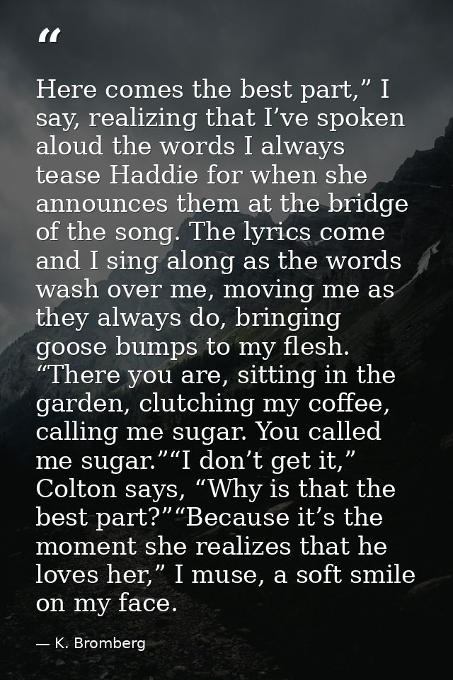 Here comes the best part,” I say, realizing that I’ve spoken aloud the words I always tease Haddie for when she announce — K. Bromberg