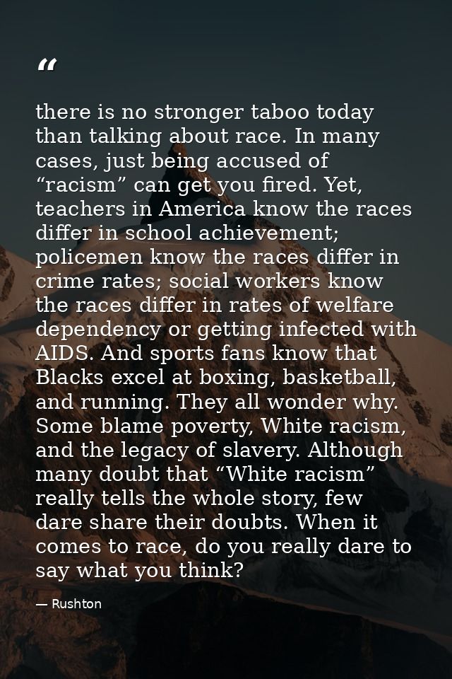 there is no stronger taboo today than talking about race. In many cases, just being accused of “racism” can get you fire — Rushton