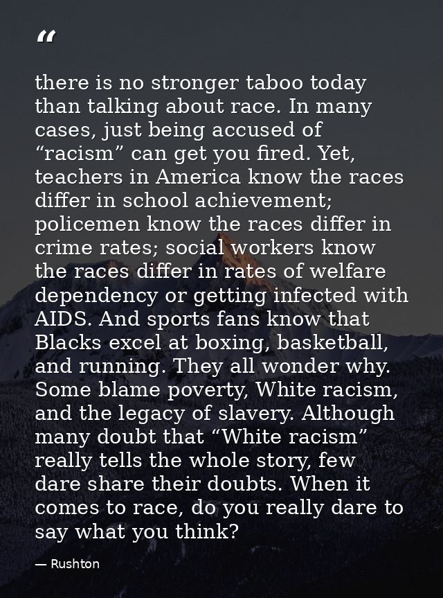 there is no stronger taboo today than talking about race. In many cases, just being accused of “racism” can get you fire — Rushton