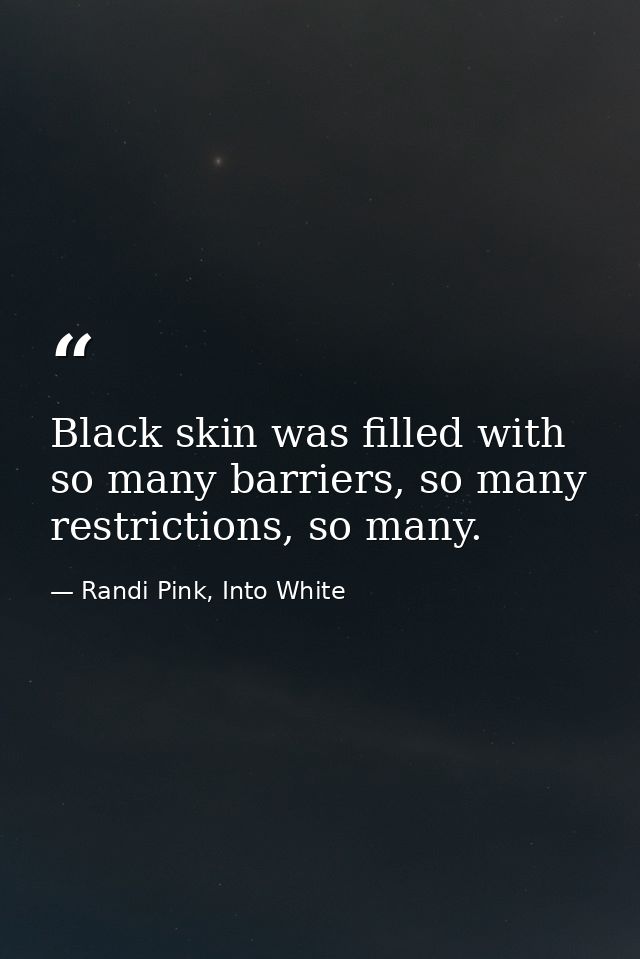 Black skin was filled with so many barriers, so many restrictions, so many. — Randi Pink, Into White