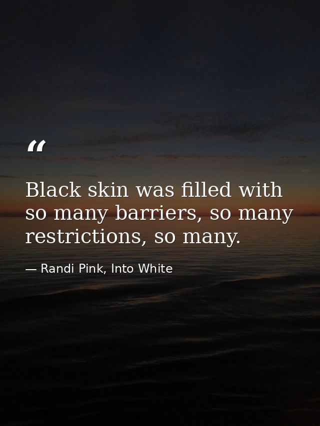 Black skin was filled with so many barriers, so many restrictions, so many. — Randi Pink, Into White