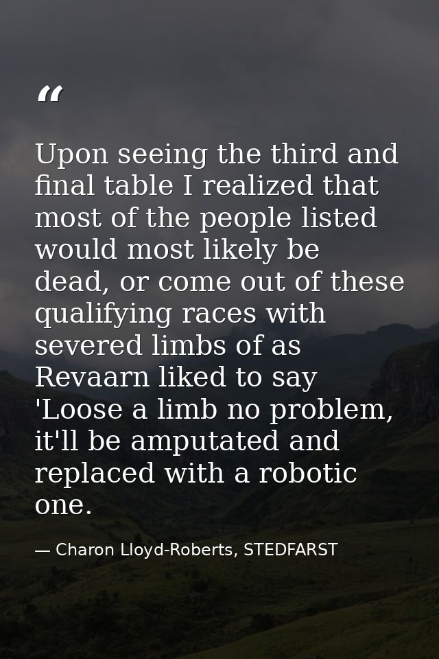 Upon seeing the third and final table I realized that most of the people listed would most likely be dead, or come out o — Charon Lloyd-Roberts, STEDFARST