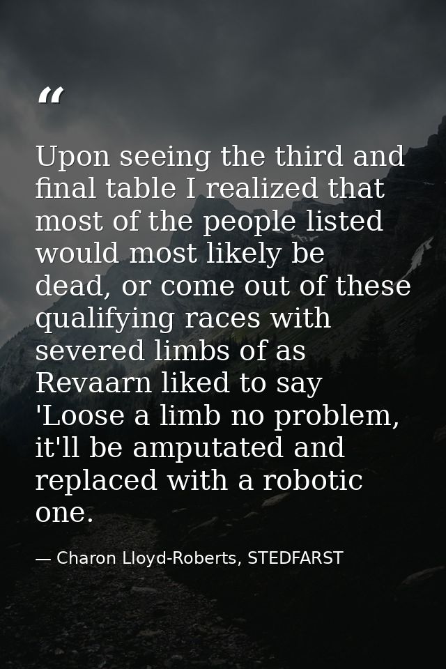 Upon seeing the third and final table I realized that most of the people listed would most likely be dead, or come out o — Charon Lloyd-Roberts, STEDFARST